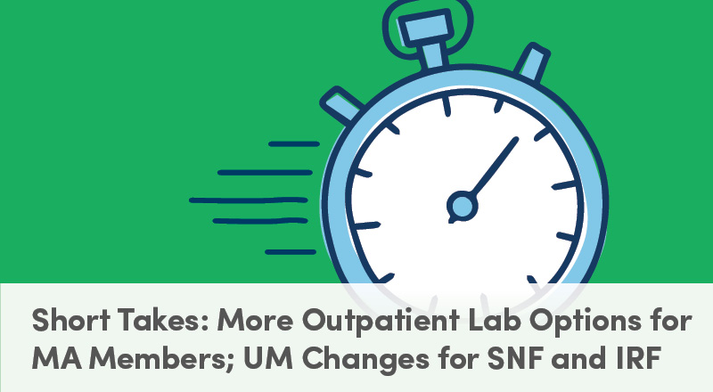 Short Takes: More Outpatient Lab Options for MA Members; UM Changes for SNF and IRF
